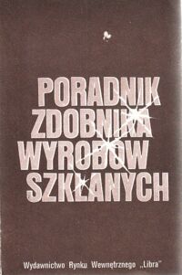 Zdjęcie nr 1 okładki  Poradnik zdobnika wyrobów szklanych.