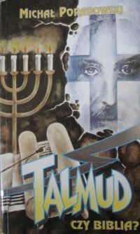 Zdjęcie nr 1 okładki Poradowski Michał Talmud czy biblia. Gdzie są "korzenie" Chrześcijaństwa: w judaizmie czy mozaizmie? w Talmudzie czy Biblii?