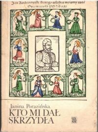Miniatura okładki Porazińska Janina Kto mi dał skrzydła. Rzecz o Janie Kochanowskim.