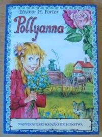 Miniatura okładki Porter Eleanor H. Pollyanna. /Najpiękniejsze Książki Dzieciństwa/