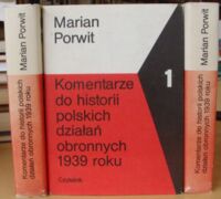 Miniatura okładki Porwit Marian Komentarze do historii polskich działań obronnych 1939 roku. Część I-III. Cz.I. Plany i bitwy graniczne. Cz.II. Odwrót i kontrofensywa. Cz.III. Bitwy przebojowe i obrona bastionów.