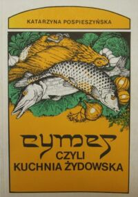 Miniatura okładki Pospieszyńska Katarzyna Cymes, czyli kuchnia żydowska i przepisy kulinarne z Izraela.