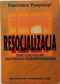 Zdjęcie nr 1 okładki Pospiszyl Kazimierz Resocjalizacja. Teoretyczne podstawy oraz przykłady programów oddziaływań. 