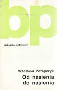 Miniatura okładki Potapczyk Wacława Od nasienia do nasienia. /Biblioteka Problemów tom 163/