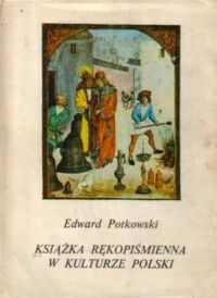 Zdjęcie nr 1 okładki Potkowski Edward Książka rękopiśmienna w kulturze Polski średniowiecznej.