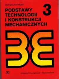 Miniatura okładki Potyński Andrzej Podstawy technologii i konstrukcji mechanicznych 3. 