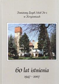 Miniatura okładki  Powiatowy Zespół Szkół Nr 1 w Krzyżowicach. 60 lat istnienia 1947-2007.