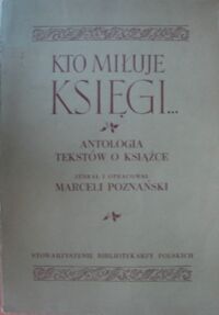 Miniatura okładki Poznański Marceli /oprac./ Kto miłuje księgi... Antologia tekstów o książce.
