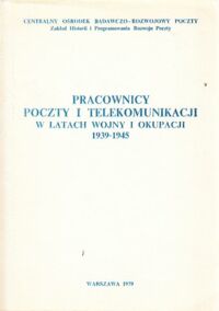 Zdjęcie nr 1 okładki  Pracownicy Poczty i Telekomunikacji w latach wojny i okupacji 1939-1945.