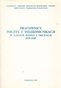 Miniatura okładki  Pracownicy Poczty i Telekomunikacji w latach wojny i okupacji 1939-1945.