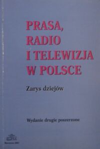 Miniatura okładki  Prasa, radio i telewizja w Polsce. Zarys dziejów.
