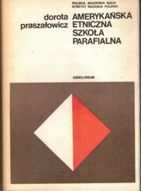 Zdjęcie nr 1 okładki Praszałowicz Dorota Amerykańska etniczna szkoła parafialna.