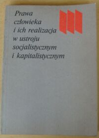 Zdjęcie nr 1 okładki  Prawa człowieka i ich realizacja w ustroju socjalistycznym i kapitalistycznym.