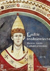 Miniatura okładki Prestwich Michael Ludzie średniowiecza. Barwne żywoty z odległej przeszłości. 
