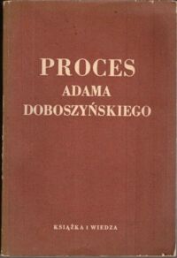 Zdjęcie nr 1 okładki  Proces Adama Doboszyńskiego. Stenogram z rozprawy sądowej.