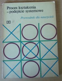 Zdjęcie nr 1 okładki  Proces kształcenia- podejście systemowe. Przewodnik dla nauczycieli.