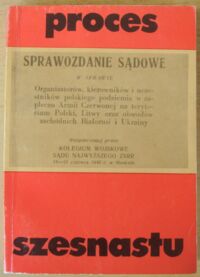 Miniatura okładki  Proces szesnastu. Sprawozdanie sądowe w sprawie organizatorów,kierowników i uczestników polskiego podziemia. W zapleczu armii czerwonej na terytorium Polski, Litwy oraz obwodów zach. Białorusi i Ukrainy.