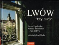 Miniatura okładki Prochaśko Jurko, Śniadanko Natalka, Izdryk Jurij /zdjęcia Jędrzej Majka/ Lwów trzy eseje.