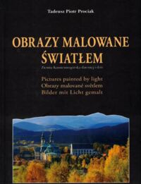 Miniatura okładki Prociak Tadeusz Piotr Obrazy malowane światłem. Ziemia Kamiennogórska dawniej i dziś. 