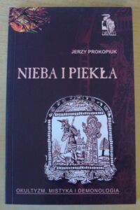 Zdjęcie nr 1 okładki Prokopiuk Jerzy Nieba i piekła. Okultyzm, mistyka i demonologia.