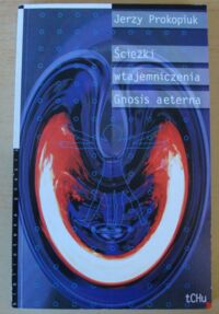Zdjęcie nr 1 okładki Prokopiuk Jerzy Ścieżki wtajemniczenia. Gnosis aeterna.
