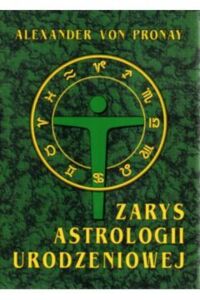 Miniatura okładki Pronay Aleksander von Zarys astrologii urodzeniowej. Czy horoskop może pomóc?