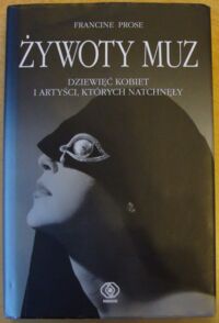 Miniatura okładki Prose Francine Żywoty muz. Dziewięć kobiet i artyści, których natchnęły.