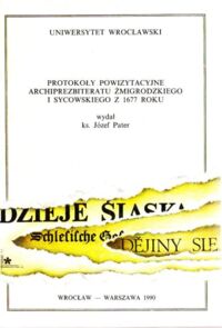 Miniatura okładki  Protokoły powizytacyjne archiprezbitariatu żmigrodzkiego i sycowskiego z 1677 roku. Wydał ks. Józef Pater.