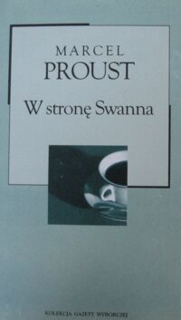 Zdjęcie nr 1 okładki Proust Marcel W stronę Swanna. /Kolekcja Gazety Wyborczej. Tom 12/