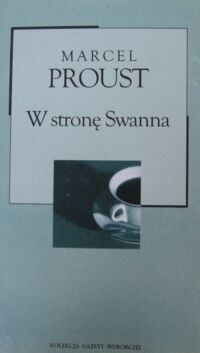 Miniatura okładki Proust Marcel W stronę Swanna. /Kolekcja Gazety Wyborczej. Tom 12/