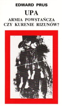 Miniatura okładki Prus Edward UPA Armia powstańcza czy Kurenie Rizunów?