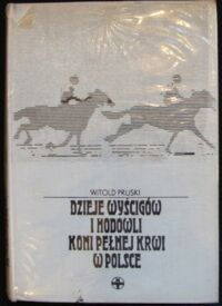 Zdjęcie nr 1 okładki Pruski Witold Dzieje wyścigów i hodowli koni pełnej krwi w Polsce. Królestwo polskie 1815-1918.