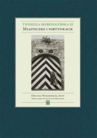 Miniatura okładki Przerwa Tomasz Podruczny Grzegorz Twierdza Srebrnogórska III. Miasteczko i fortyfikacje. 