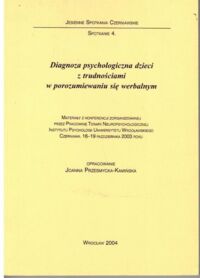 Miniatura okładki Przesmycka-Kamińska Joanna /opr./ Diagnoza psychologiczna dzieci z trudnościami w porozumiewaniu się werbalnym. Materiały z konferencji zorganizowanej przez Instytut Psychologii UWr. Czerniawa, 16-19 października 2003 r.