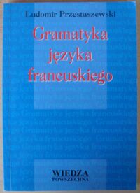 Miniatura okładki Przestaszewski Ludomir Gramatyka języka francuskiego.