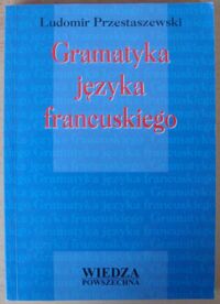 Miniatura okładki Przestaszewski Ludomir Gramatyka języka francuskiego.