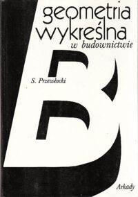 Miniatura okładki Przewłocki Stefan Geometria wykreślna w budownictwie.