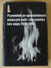 Miniatura okładki  Przewodnik po upamiętnionych miejscach walk i męczeństwa lata wojny 1939-1945.