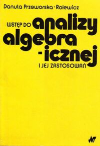 Miniatura okładki Przeworska-Rolewicz Danuta Wstęp do analizy algebraicznej i jej zastosowań.