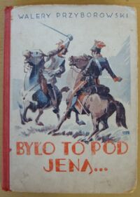 Miniatura okładki Przyborowski Walery Było to pod Jeną... Opowiadanie legjonisty.