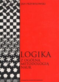 Miniatura okładki Przybyłowski Jan Logika z ogólną metodologią nauk. Podręcznik dla humanistów. 