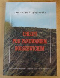 Miniatura okładki Przybyłowski Stanisław Chłopi pod panowaniem bolszewickim. Notatki, wrażenia i refleksje z pobytu w Rosji Sowieckiej.
