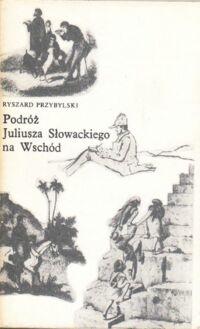 Zdjęcie nr 1 okładki Przybylski Ryszard Podróż Juliusza Słowackiego na Wschód. /Biblioteka Romantyczna/