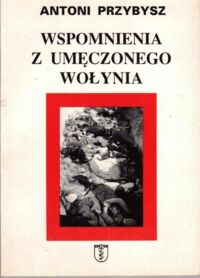 Miniatura okładki Przybysz Antoni Wspomnienia z umęczonego Wołynia.