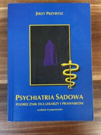 Zdjęcie nr 1 okładki Przybysz Jerzy Psychiatria sądowa. Opiniowanie w procesie karnym. Podręcznik dla lekarzy i prawników.