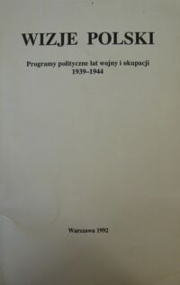 Miniatura okładki Przybysz Kazimierz /opr./ Wizje Polski. Programy polityczne lat wojny i okupacji 1939-1944.