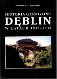 Zdjęcie nr 1 okładki Przybyszewski Stanisław M. Historia garnizonu Dęblin w latach 1832-1939 (Iwanogrodno).