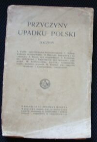 Miniatura okładki  Przyczyny upadku Polski. Odczyty.
F.Papee: Zapatrywania dotychczasowe.
E.Romer: Warunki geograficzne.
O.Halecki: Ekspansya i tolerancya.
F.Bujak: Siły gospodarcze.
S.Kutrzeba: Siły państwowe.
J.Kallenbach: Siły moralne i umysłowe.
W.Konopczyński: Polityka zagraniczna.
Tenże: Pierwszy rozbiór.
W.Tokarz: Dwa ostatnie rozbiory.
I.Chrzanowski: Zakończenie.
