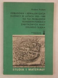 Miniatura okładki Przyłęcki Mirosław Odbudowa i rewaloryzacja Oleśnicy w latach 1955 - 1980 na tle problemów konserwatorskich zabytkowych miast Dolnego Śląska.