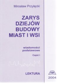 Miniatura okładki Przyłęcki Mirosław Zarys dziejów budowy miast i wsi. Wiadomości podstawowe. Część I-II. Cz.I. Lektura. Cz.II. Ilustracje.